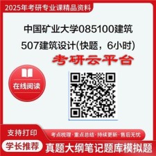 【初试】2025年中国矿业大学考研资料(徐州)085100建筑《507建筑设计(快题，6小时)》